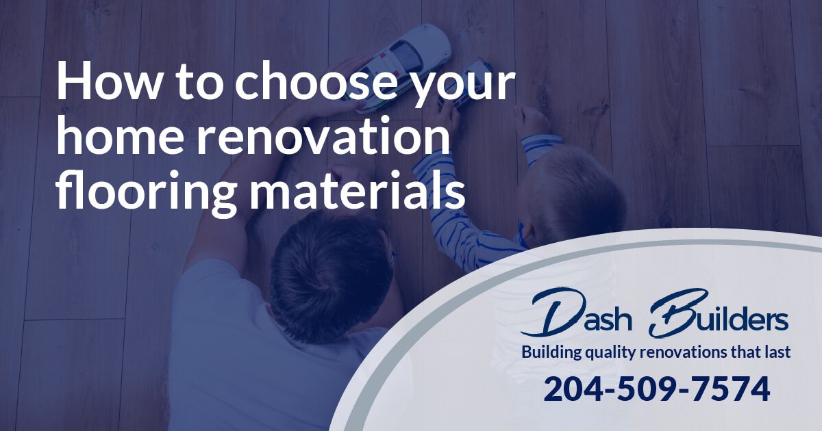How to choose your home renovation flooring materials | Dash Builders